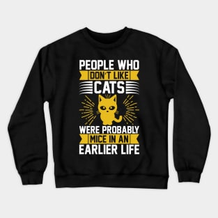 People Who Don t Like Cats Were Probably Mice In An Earlier Life T Shirt For Women Men Crewneck Sweatshirt